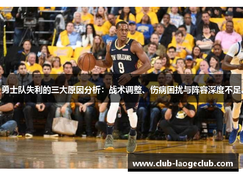 勇士队失利的三大原因分析:战术调整、伤病困扰与阵容深度不足 勇士队失利的三大原因分析:战术调整、伤病困扰与阵容深度不足
