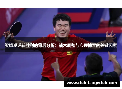 梁靖崑逆转胜利的背后分析:战术调整与心理博弈的关键因素 梁靖崑逆转胜利的背后分析:战术调整与心理博弈的关键因素