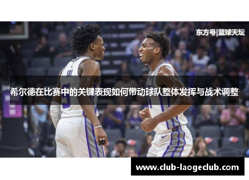 希尔德在比赛中的关键表现如何带动球队整体发挥与战术调整 希尔德在比赛中的关键表现如何带动球队整体发挥与战术调整