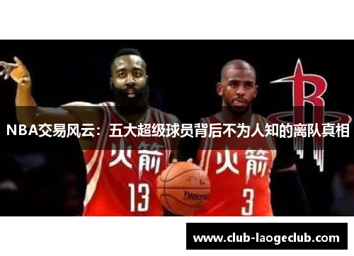 NBA交易风云：五大超级球员背后不为人知的离队真相