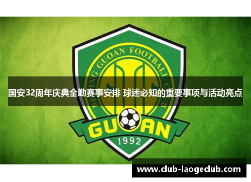 国安32周年庆典全勤赛事安排 球迷必知的重要事项与活动亮点