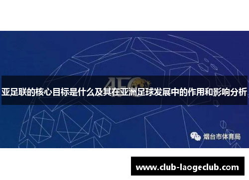 亚足联的核心目标是什么及其在亚洲足球发展中的作用和影响分析