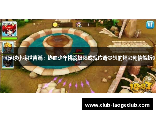 《足球小将世青篇：热血少年挑战极限成就传奇梦想的精彩剧情解析》