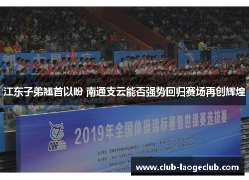 江东子弟翘首以盼 南通支云能否强势回归赛场再创辉煌 江东子弟翘首以盼 南通支云能否强势回归赛场再创辉煌