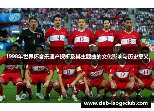 1998年世界杯音乐遗产探析及其主题曲的文化影响与历史意义