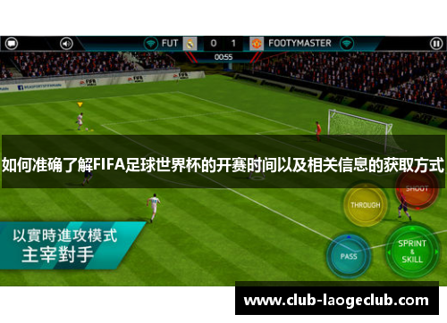 如何准确了解FIFA足球世界杯的开赛时间以及相关信息的获取方式 如何准确了解FIFA足球世界杯的开赛时间以及相关信息的获取方式