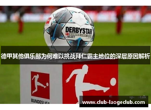 德甲其他俱乐部为何难以挑战拜仁霸主地位的深层原因解析