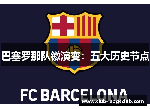 巴塞罗那队徽演变:五大历史节点 巴塞罗那队徽演变:五大历史节点