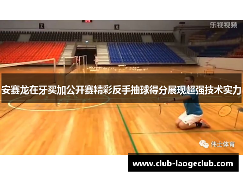 安赛龙在牙买加公开赛精彩反手抽球得分展现超强技术实力 安赛龙在牙买加公开赛精彩反手抽球得分展现超强技术实力