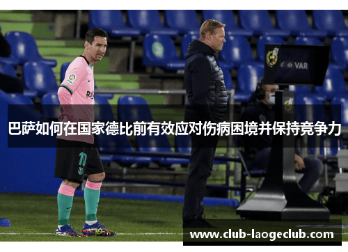 巴萨如何在国家德比前有效应对伤病困境并保持竞争力 巴萨如何在国家德比前有效应对伤病困境并保持竞争力