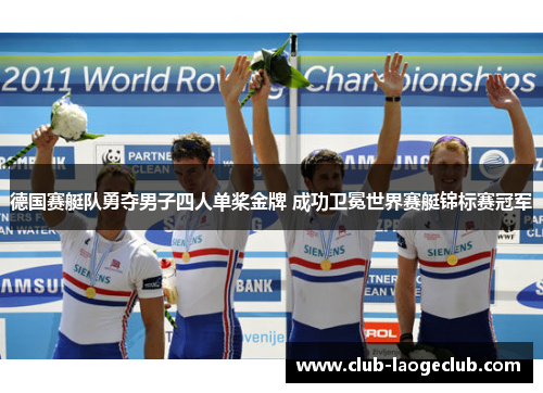 德国赛艇队勇夺男子四人单桨金牌 成功卫冕世界赛艇锦标赛冠军
