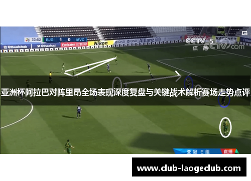 亚洲杯阿拉巴对阵里昂全场表现深度复盘与关键战术解析赛场走势点评 亚洲杯阿拉巴对阵里昂全场表现深度复盘与关键战术解析赛场走势点评
