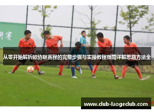 从零开始解析欧协联赛程的完整步骤与实操教程指南详解思路方法全