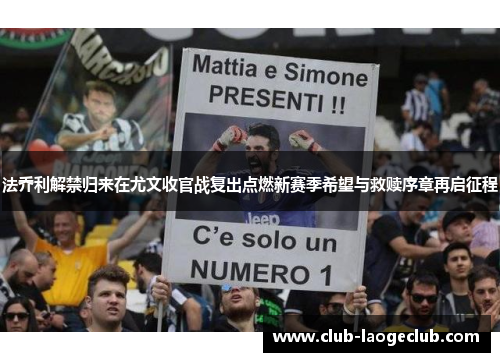 法乔利解禁归来在尤文收官战复出点燃新赛季希望与救赎序章再启征程 法乔利解禁归来在尤文收官战复出点燃新赛季希望与救赎序章再启征程