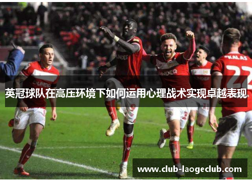英冠球队在高压环境下如何运用心理战术实现卓越表现